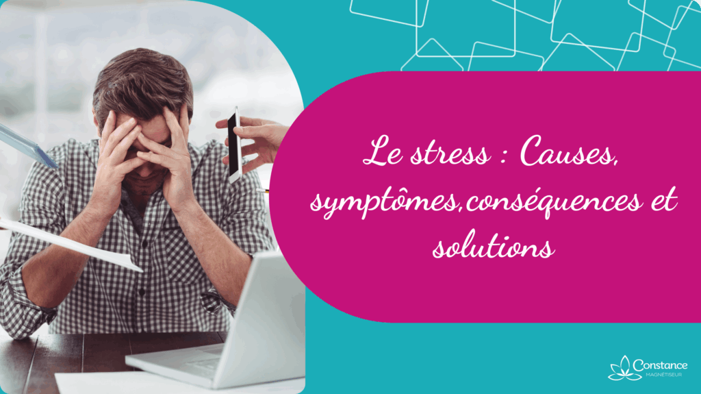 Le stress : Causes, symptômes, conséquences et solutions